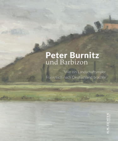 Peter Burnitz und Barbizon. Wie ein Landschaftsmaler Frankreich nach Deutschland brachte
