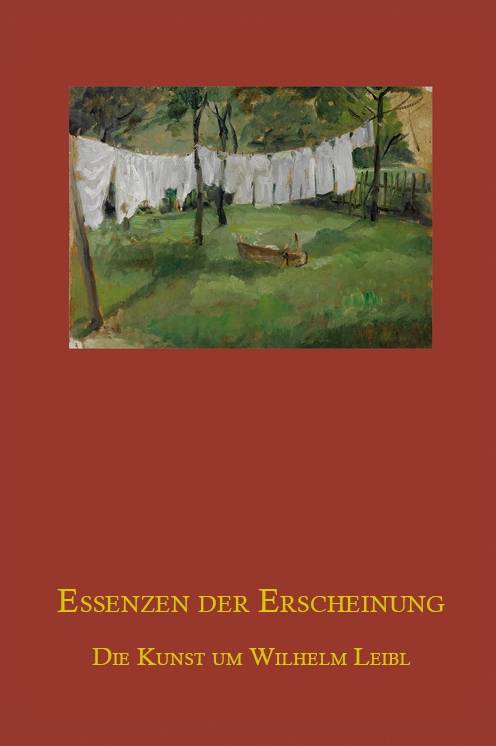 Essenzen der Erscheinung. Die Kunst um Wilhelm Leibl